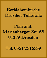 Bethlehemkirche
Dresden-Tolkewitz

Pfarramt:
Marienberger Str. 65
01279 Dresden

Tel. 0351/2516539