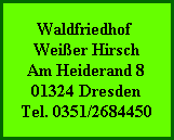 Waldfriedhof
Weißer Hirsch
Am Heiderand 8
01324 Dresden
Tel. 0351/2684450