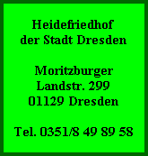 Heidefriedhof
der Stadt Dresden

Moritzburger
Landstr. 299
01129 Dresden

Tel. 0351/8 49 89 58