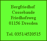 Bergfriedhof 
Cossebaude
Friedhofsweg
01156 Dresden

Tel. 0351/4520515